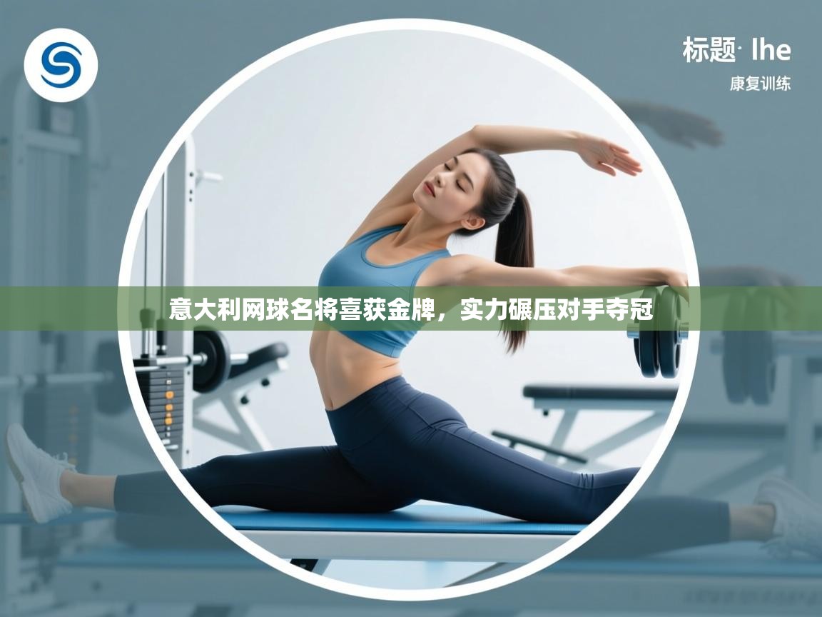 意大利网球名将喜获金牌，实力碾压对手夺冠