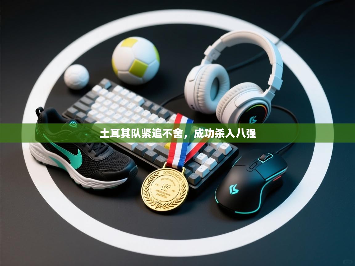 土耳其队紧追不舍，成功杀入八强