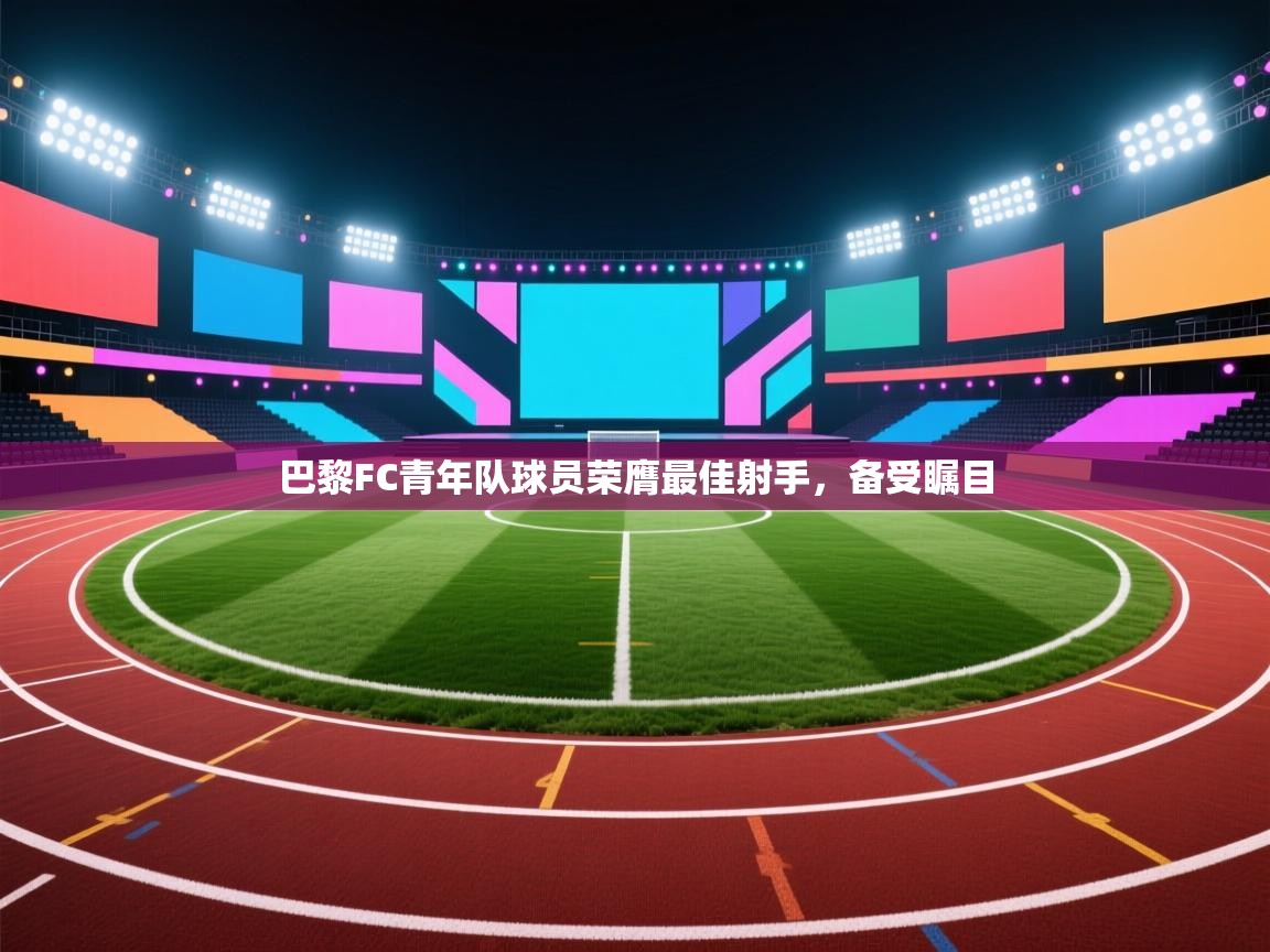 巴黎FC青年队球员荣膺最佳射手，备受瞩目